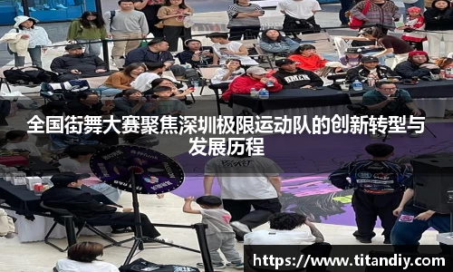 全国街舞大赛聚焦深圳极限运动队的创新转型与发展历程