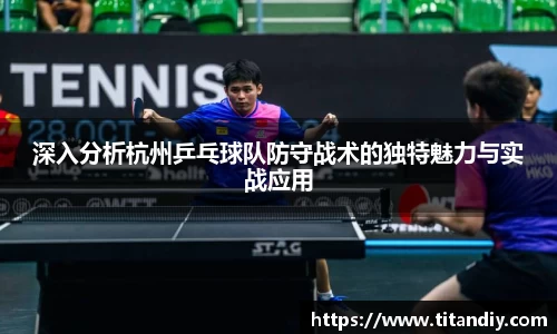 深入分析杭州乒乓球队防守战术的独特魅力与实战应用